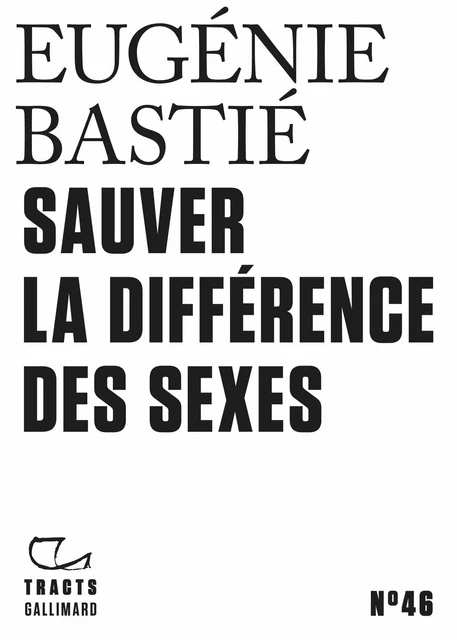 Tracts (N°46) - Sauver la différence des sexes - Eugénie Bastié - Editions Gallimard