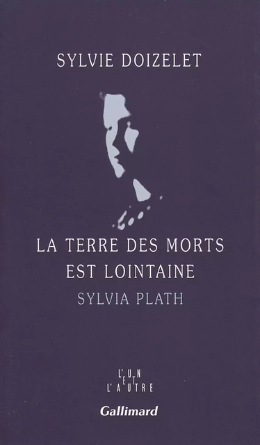 La Terre des morts est lointaine. Sylvia Plath - Sylvie Doizelet - Editions Gallimard