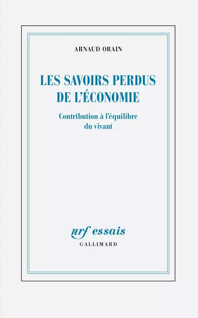 Les savoirs perdus de l’économie. Contribution à l’équilibre du vivant - Arnaud Orain - Editions Gallimard