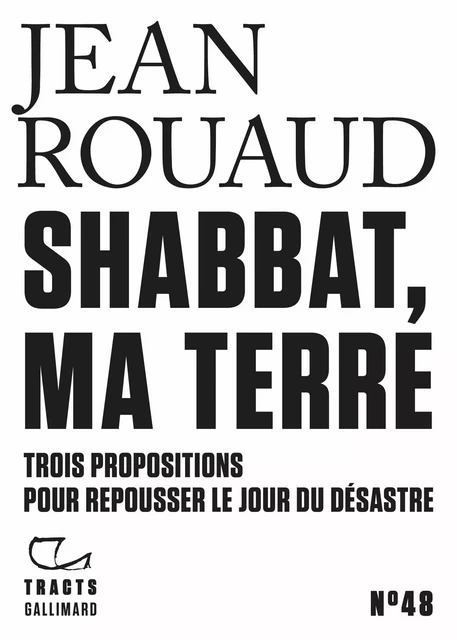 Tracts (N°48) - Shabbat, ma terre. Trois propositions pour repousser le jour du désastre - Jean Rouaud - Editions Gallimard