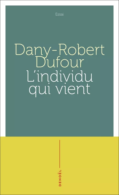 L'individu qui vient... après le libéralisme - Dany-Robert Dufour - Denoël