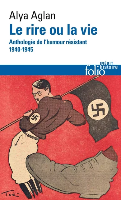 Le rire ou la vie. Anthologie de l’humour résistant 1940-1945 - Alya Aglan - Editions Gallimard