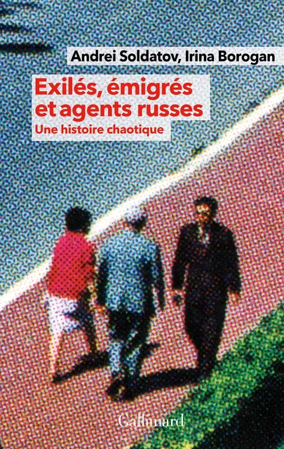 Exilés, émigrés et agents russes - Irina Borogan, Andrei Soldatov - Editions Gallimard