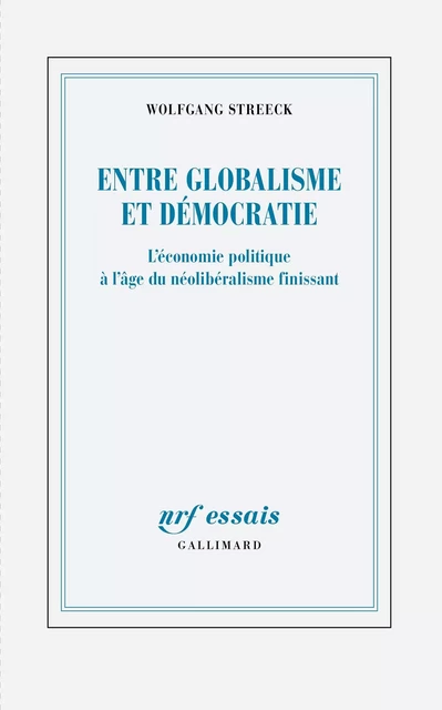 Entre globalisme et démocratie. L’économie politique à l’âge du néolibéralisme finissant - Wolfgang Streeck - Editions Gallimard