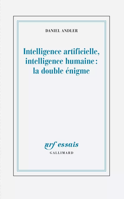 Intelligence artificielle, intelligence humaine : la double énigme - Daniel Andler - Editions Gallimard