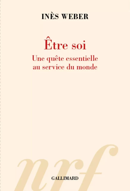 Être soi. Une quête essentielle au service du monde - Inès Weber - Editions Gallimard