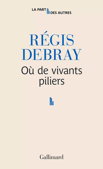 Où de vivants piliers - Régis Debray - Editions Gallimard