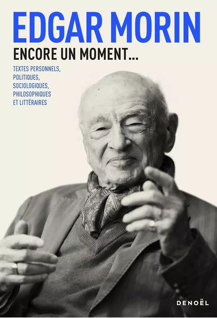 Encore un moment... Textes personnels, politiques, sociologiques, philosophiques et littéraires - Edgar Morin - Denoël