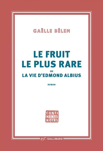 Le fruit le plus rare ou la vie d’Edmond Albius - Gaëlle Bélem - Editions Gallimard