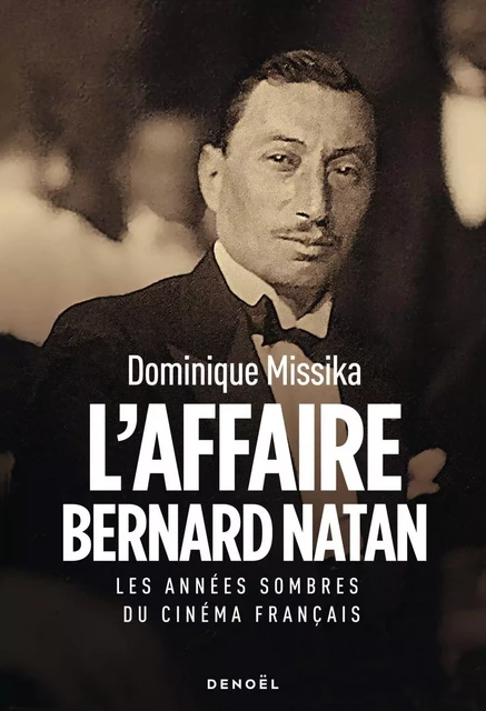 L'Affaire Bernard Natan. Les années sombres du cinéma français - Dominique Missika - Denoël