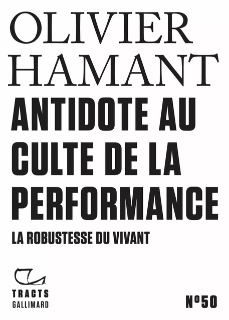 Tracts (N°50) - Antidote au culte de la performance. La robustesse du vivant - Olivier Hamant - Editions Gallimard