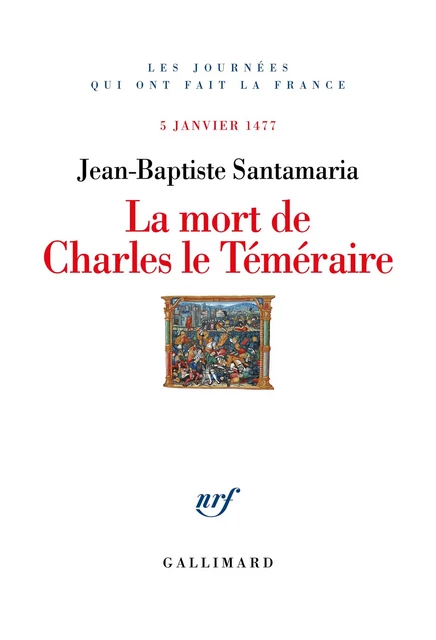 La Mort de Charles le Téméraire - Jean-Baptiste SANTAMARIA - Editions Gallimard