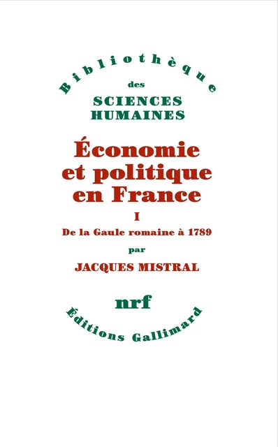 Économie et politique en France (Tome 1) - De la Gaule romaine à 1789 - Jacques Mistral - Editions Gallimard