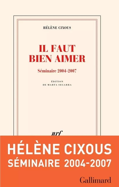 Il faut bien aimer. Séminaire 2004-2007 - Hélène Cixous - Editions Gallimard