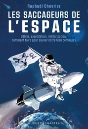 Les saccageurs de l'espace. Débris, exploitation, militarisation : comment faire pour sauver notre bien commun ?