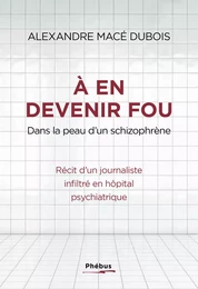 À en devenir fou. Dans la peau d’un schizophrène