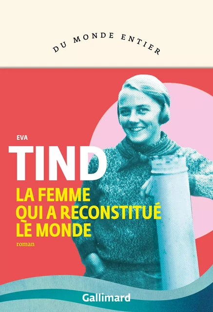 La femme qui a reconstitué le monde - Eva Tind - Editions Gallimard