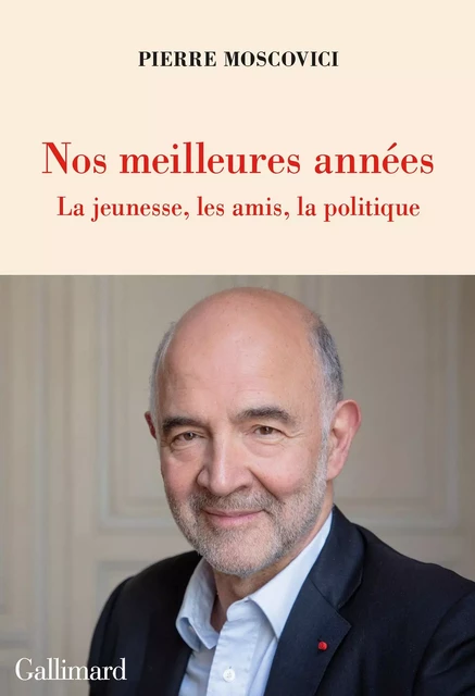 Nos meilleures années. La jeunesse, les amis, la politique - Pierre Moscovici - Editions Gallimard