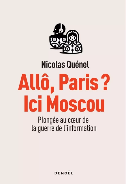 Allô, Paris ? Ici Moscou. Plongée au cœur de la guerre de l'information - Nicolas Quénel - Denoël