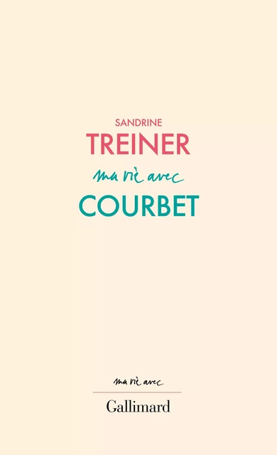 Ma vie avec Courbet - Sandrine Treiner - Editions Gallimard