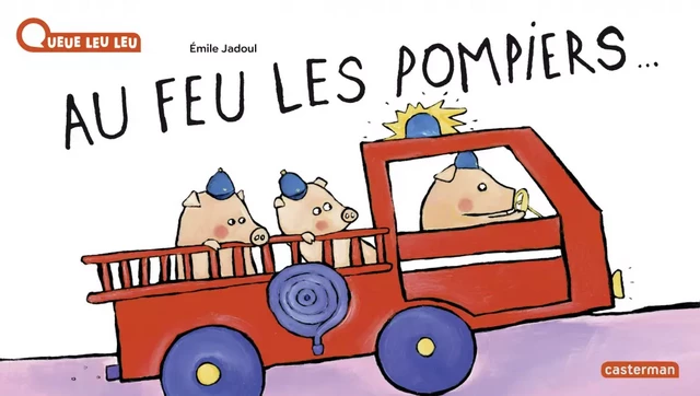 À la Queue Leu Leu - Au feu les pompiers ! - Emile Jadoul - Casterman Jeunesse