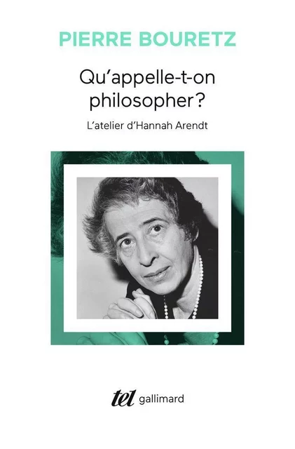 Qu'appelle-t-on philosopher ? L'atelier d'Hannah Arendt - Pierre Bouretz - Editions Gallimard