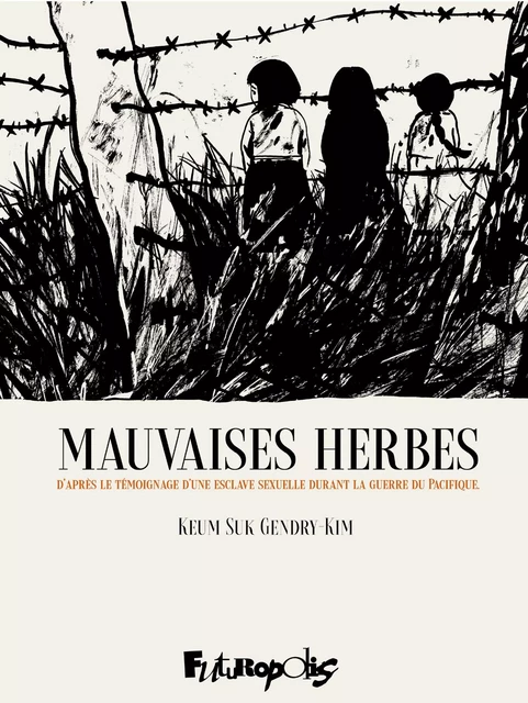 Mauvaises herbes. D'après le témoignage d'une esclave sexuelle durant la Guerre du Pacifique - Keum Suk Gendry-Kim - Éditions Futuropolis