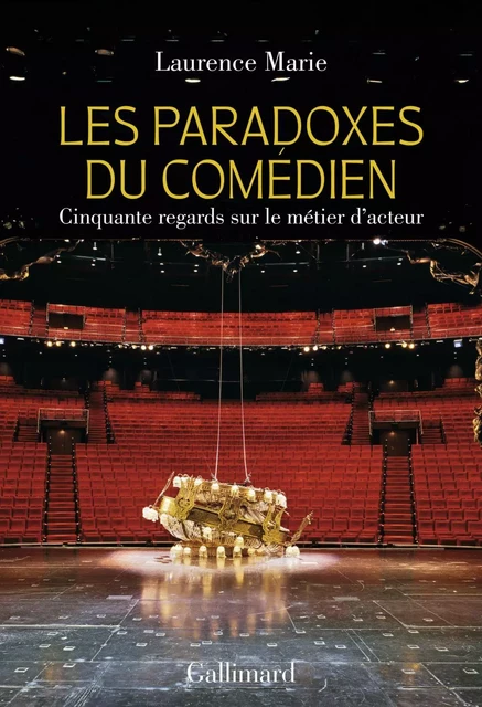 Les Paradoxes du comédien. Cinquante regards sur le métier d’acteur - Laurence Marie - Editions Gallimard