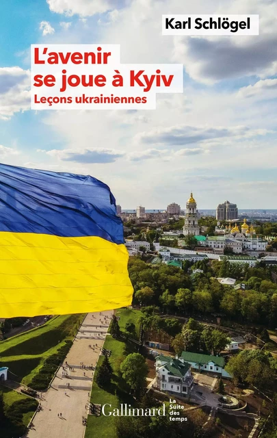 L'avenir se joue à Kyiv. Leçons ukrainiennes - Karl Schlogel - Editions Gallimard