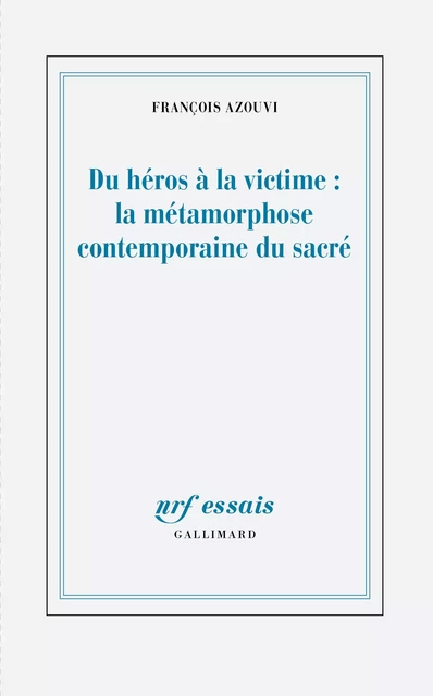 Du héros à la victime : la métamorphose contemporaine du sacré - François Azouvi - Editions Gallimard