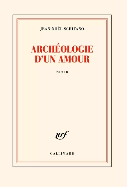 Archéologie d'un amour - Jean-Noël Schifano - Editions Gallimard