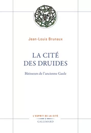 La Cité des druides. Bâtisseurs de l’ancienne Gaule