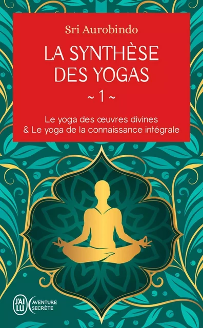 La synthèse des yogas (Tome 1) - Le yoga des oeuvres divines et Le yoga de la connaissance intégrale - Sri Aurobindo - J'ai Lu