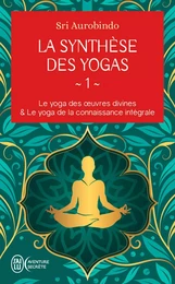 La synthèse des yogas (Tome 1) - Le yoga des oeuvres divines et Le yoga de la connaissance intégrale