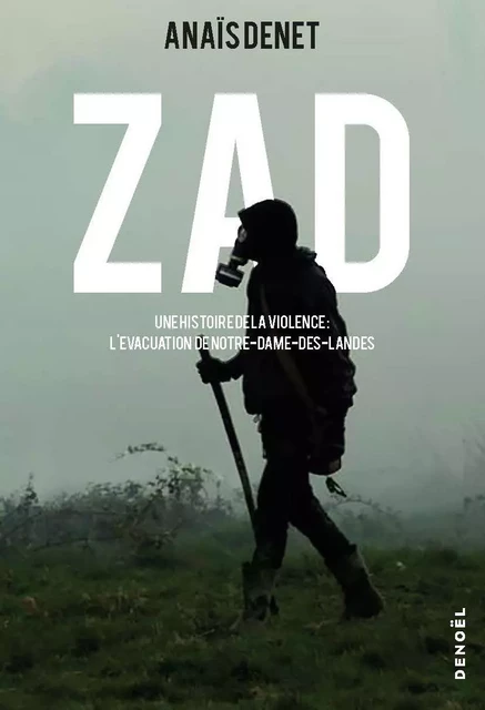 ZAD. Une histoire de la violence : l'évacuation de Notre-Dame-des-Landes - Anaïs Denet - Denoël