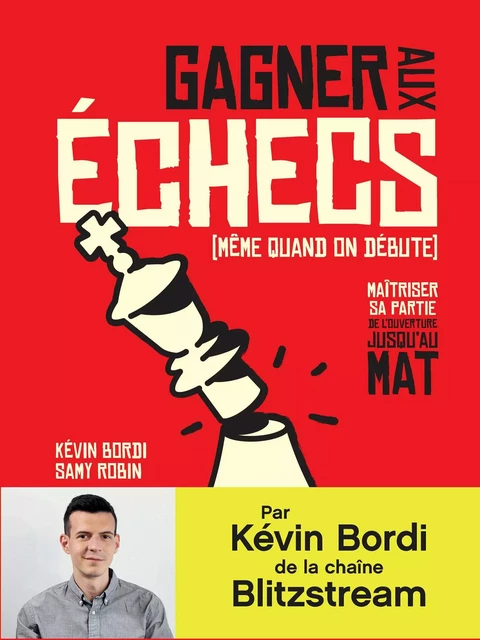 Gagner aux échecs (même quand on débute). Maîtriser sa partie de l'ouverture jusqu'au mat - Kévin Bordi, Samy Robin - Éditions Hoëbeke