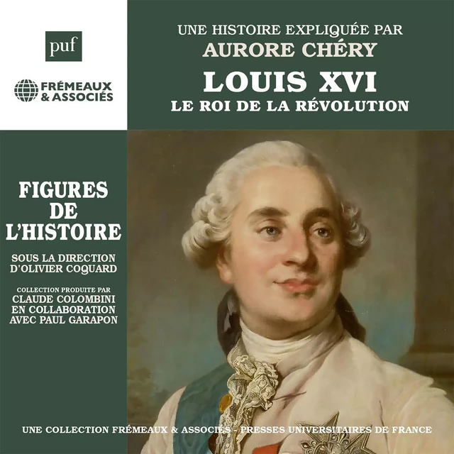 Louis XVI - Le roi de la Révolution. Une biographie expliquée - Aurore Chéry - Frémeaux & Associés