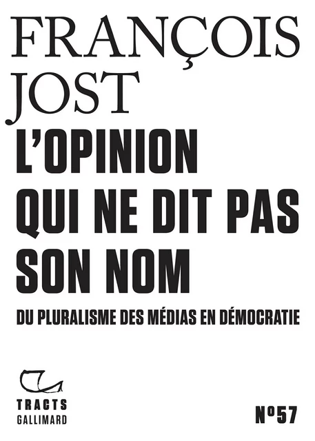 Tracts (N°57) - L'Opinion qui ne dit pas son nom. Du pluralisme des médias en démocratie - François Jost - Editions Gallimard