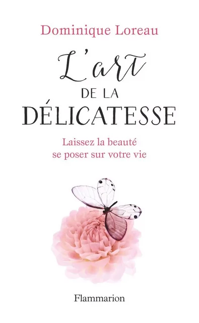 L'art de la délicatesse. Laissez la beauté se poser sur votre vie - Dominique Loreau - Flammarion