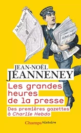 Les grandes heures de la presse. Des premières gazettes à Charlie Hebdo