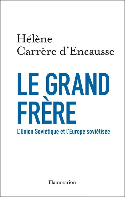 Le Grand Frère. L'Union soviétique et l'Europe soviétisée - Hélène Carrère D'Encausse - Flammarion