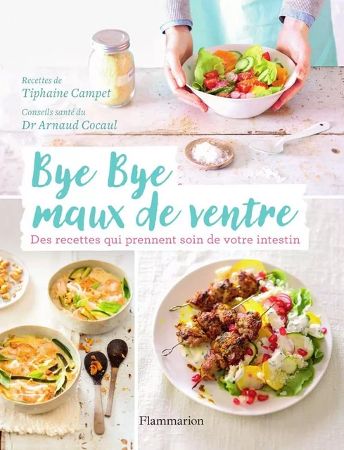 Bye Bye maux de ventre. Des recettes qui prennent soin de votre intestin - Tiphaine Campet, Arnaud Cocaul - Flammarion