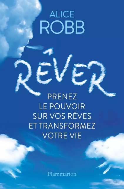 Rêver. Prenez le pouvoir sur vos rêves et transformez votre vie - Alice Robb - Flammarion