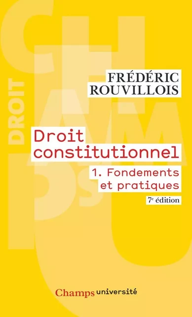 Droit constitutionnel (Tome 1) - Fondements et pratiques - Frédéric Rouvillois - Flammarion