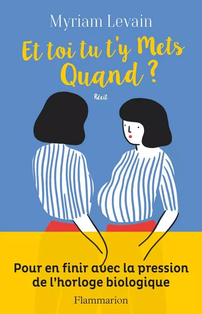 Et toi tu t'y mets quand ? Pour en finir avec la pression de l'horloge biologique - Myriam Levain - Flammarion