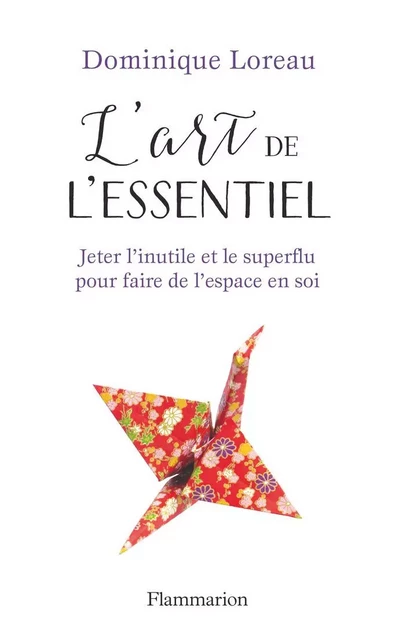 L'art de l'essentiel. Jeter l'inutile et le superflu pour faire de l'espace en soi - Dominique Loreau - Flammarion