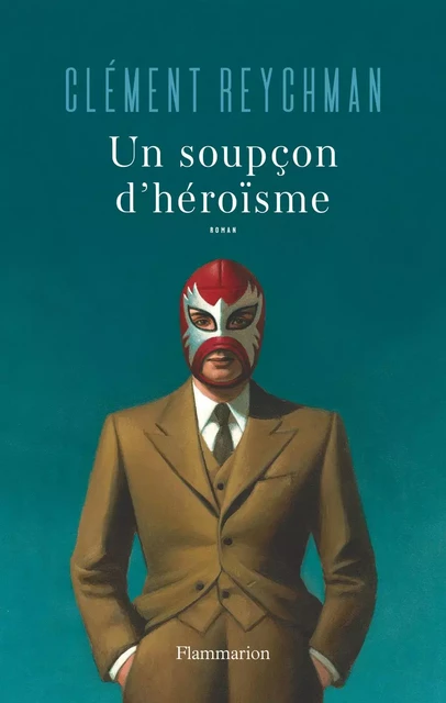 Un soupçon d'héroïsme - Clément Reychman - Flammarion