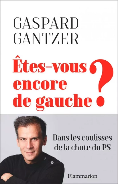 Etes-vous encore de gauche ? - Gaspard Gantzer - Flammarion