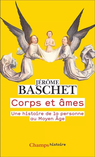 Corps et âmes. Une histoire de la personne au Moyen Âge - Jérôme Baschet - Flammarion