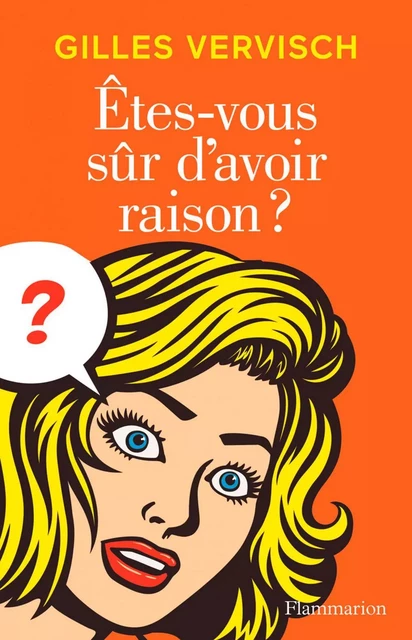 Êtes-vous sûr d’avoir raison ? - Gilles Vervisch - Flammarion